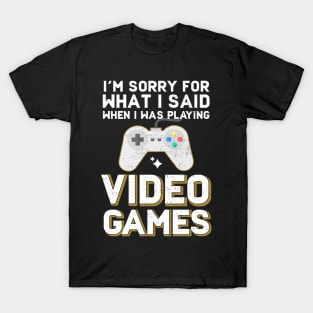 I'm Sorry For What I Said When I Was Playing Video Games T-Shirt